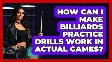 How Can I Make Billiards Practice Drills Work In Actual Games? - Billiards Hustlers