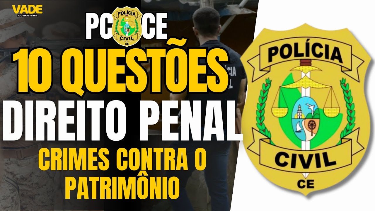 CONCURSO PCCE -10 QUESTÕES | DIREITO PENAL - CRIMES CONTRA O PATRIMÔNIO