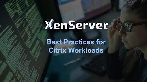XenServer Webinar: Best Practices for Citrix Workloads