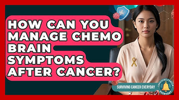 How Can You Manage Chemo Brain Symptoms After Cancer? - Surviving Cancer Everyday