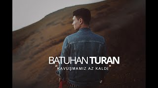 Batuhan Turan - Kavuşmamız Az Kaldı 2020 (Official Video)