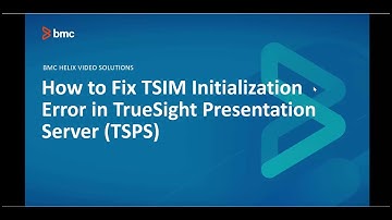 BMC TSOM: How to Fix TSIM Initialization Error in TrueSight Presentation Server (TSPS)