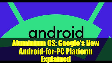 Aluminium OS: Google’s New Android-for-PC Platform Explained