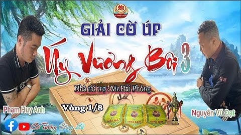 [LIVE ] Vòng 1/8 Giải Cờ Úp " Úy Vương Bôi 3 " (Trận 2) : Phạm Huy Anh vs Nguyễn Vũ Đạt