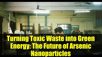 Turning Toxic Waste into Green Energy: The Future of Arsenic Nanoparticles
