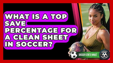 What Is A Top Save Percentage For A Clean Sheet In Soccer? - Soccer Stats Vault