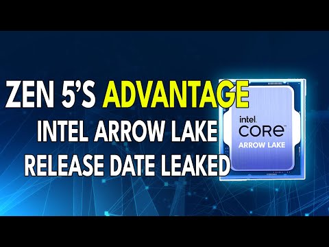 ZEN 5's ADVANTAGE - Intel Arrow Lake Release Date Leaked