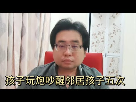 孩子玩炮吵醒邻居孩子五次 12-2-2024@ahchungtalkshow8911