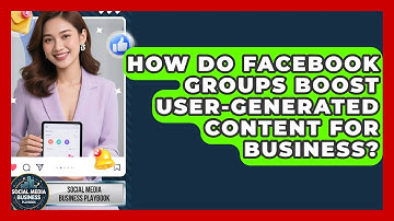 How Do Facebook Groups Boost User-generated Content For Business? - Social Media Business Playbook