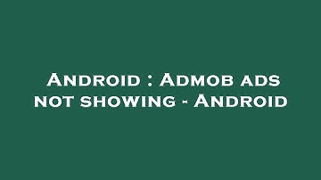 Android : Admob ads not showing - Android