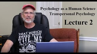 Psychology as a Human Science: Transpersonal Psychology, Lecture 2