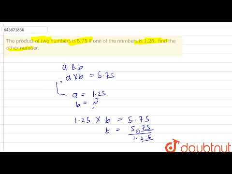 The product of two numbers is 5.75 If one of the numbers is 1.25. find the other number.  | 7 | ...