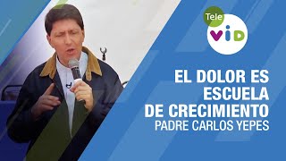 El dolor escuela de crecimiento, Padre Carlos Yepes - Tele VID