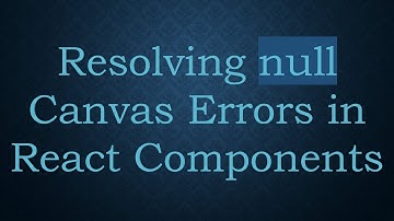 Resolving null Canvas Errors in React Components