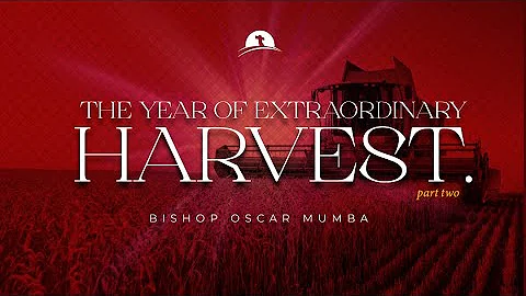 The Year Of Extraordinary Harvest | Part Two | Bishop Oscar Mumba