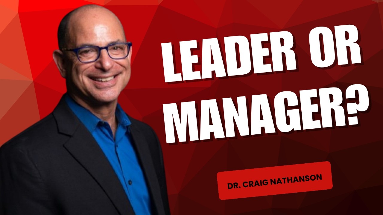 Are You a Leader or Just a Manager? Dr. Craig Nathanson Explains the Difference.