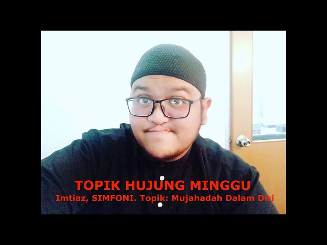 TOPIK HUJUNG MINGGU - Imtiaz, SIMFONI. Topik: Mujahadah Dalam Diri class=