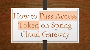 How to Pass Access Token on Spring Cloud Gateway