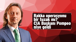 İbrahim Karagül   Rakka operasyonu bir tuzak mı CIA Başkanı Pompeo niye geldi