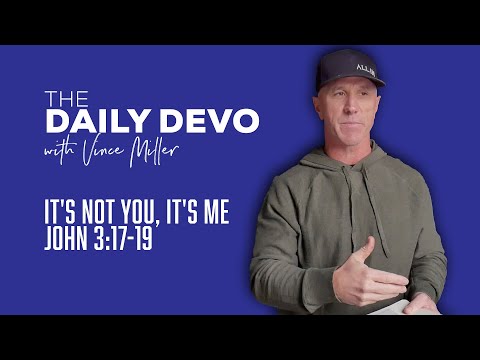It's Not You, It's Me | John 3:17-19