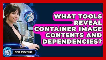 What Tools Reveal Container Image Contents And Dependencies? - Cloud Stack Studio