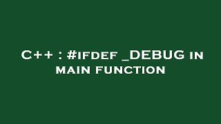 C++ : #ifdef _DEBUG in main function