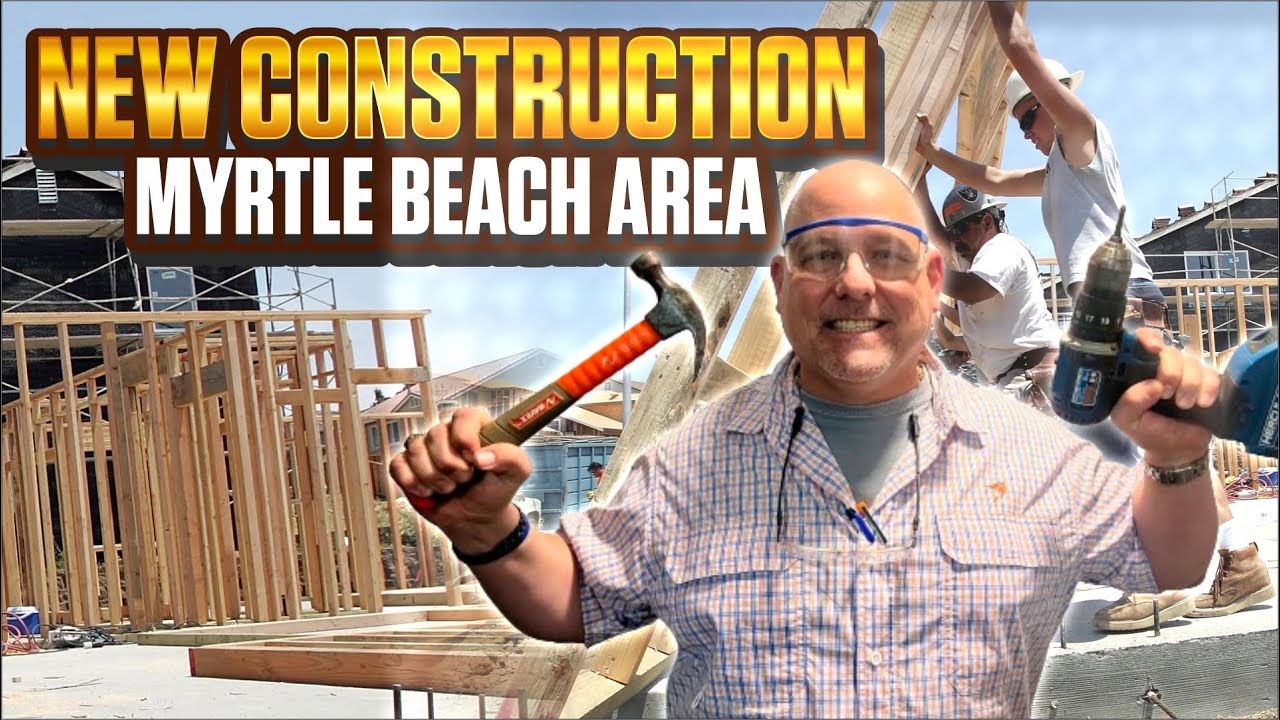NEW CONSTRUCTION- MYRTLE BEACH AREA
