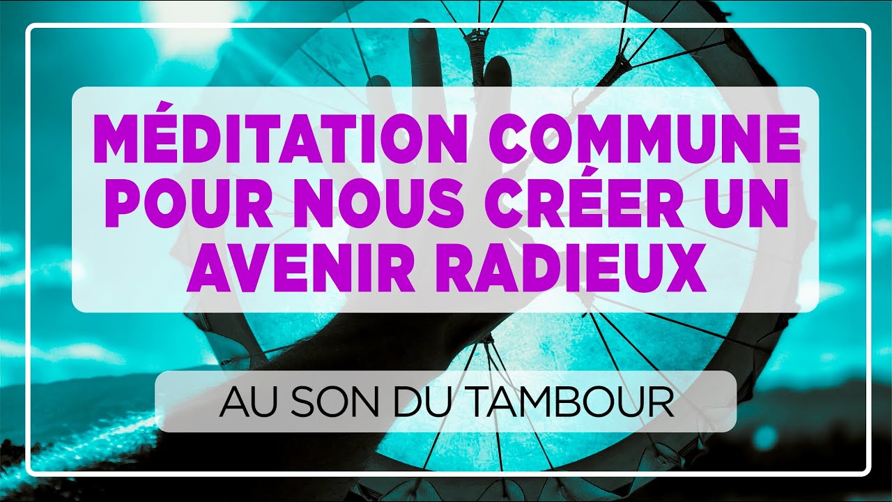 MÉDITATION COMMUNE POUR CHANGER NOTRE AVENIR 🎧🔷 au son du tambour -  YouTube