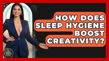 How Does Sleep Hygiene Boost Creativity? - The Life Coach Expert