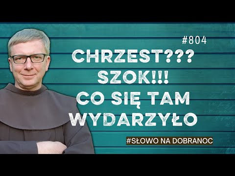 Chrzest? Szok! Co się tam wydarzyło. Franciszek Krzysztof Chodkowski. Słowo na Dobranoc |804|