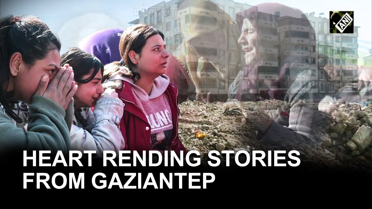 Heart rending stories from earthquake devastated Gaziantep in Turkey