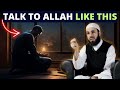 Talk to allah like this  he will answer you 