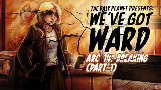 We've Got WARD - Arc 14: Breaking (Part 1)