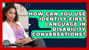 How Can You Use Identity-first Language In Disability Conversations? - Your Disabled Truth