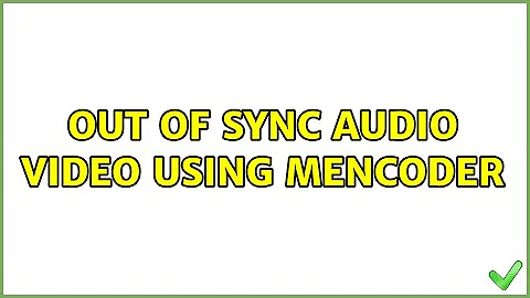 Out of sync audio video using mencoder (2 Solutions!!)