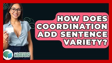 How Does Coordination Add Sentence Variety? - The Language Library