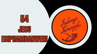 JESU ESIPHAMBANWENI | ICILONGO LEVANGELI 54 | ZULU HYMNS