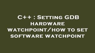 C++ : Setting GDB hardware watchpoint/how to set software watchpoint