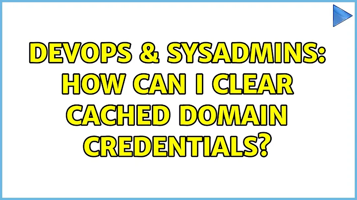 DevOps & SysAdmins: How can I clear cached domain credentials? (3 Solutions!!)