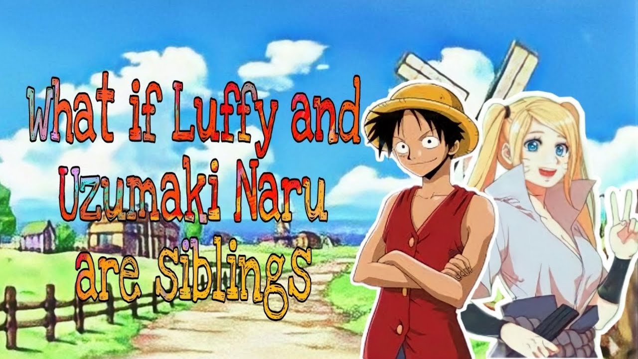 What if Luffy and Uzumaki Naru are siblings