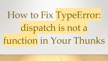 How to Fix TypeError: dispatch is not a function in Your Thunks