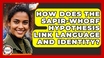 How Does The Sapir-Whorf Hypothesis Link Language And Identity? - Anthropology Insights