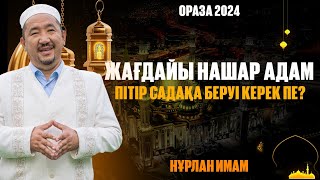 Жағдайы Нашар Адам Пітір Садақа Беруі Керек Пе? | Ораза Қабыл Болсын | Нұрлан Имам