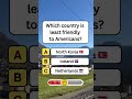 Which Country is Least Friendly to Americans? #shorts #usa #quiz