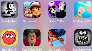 Fast Rescue,Scary Teacher,Red Ball 4,Bendy Run,Bad Hungry Monster,Miraculous,Hotel T Run,Subway Surf