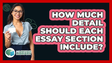How Much Detail Should Each Essay Section Include? - The Language Library