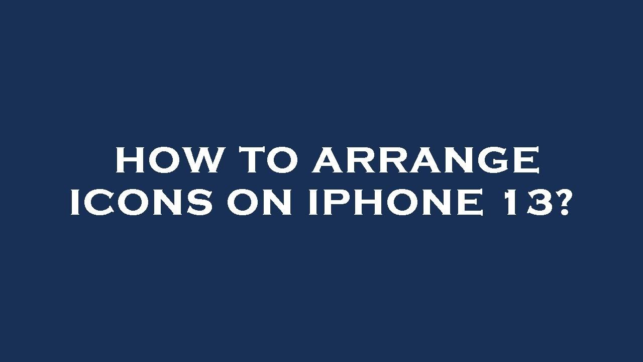 How To Arrange Icons On Iphone 13 YouTube