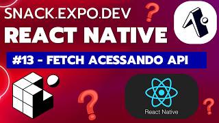 #13 Fetch API acessando recursos de outros sites, apis e webservices React Native Expo GO Snack