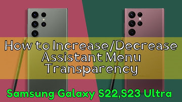 How to Increase/Decrease Assistant Menu Transparency Samsung Galaxy S22,S23 Ultra