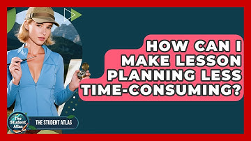 How Can I Make Lesson Planning Less Time-consuming? - The Student Atlas